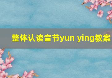 整体认读音节yun ying教案